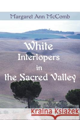 White Interlopers in the Sacred Valley Margaret Ann McComb 9780595122233