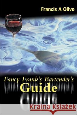 Fancy Frank's Bartender's Guide Francis A. Olivo 9780595122639 Writers Club Press