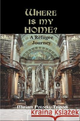 Where is My Home? : A Refugee Journey Miriam Potocky-Tripodi 9780595122882 Writer's Showcase Press