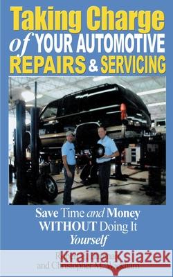 Taking Charge of Your Automotive Repairs and Servicing: Learning to Save Time and Money Getting It Done Right the First Time Without Doing It Yourself Bauman, Robert E. 9780595123896 Writers Club Press