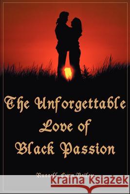 The Unforgettable Love of Black Passion Russell Lynn Bailey 9780595124176