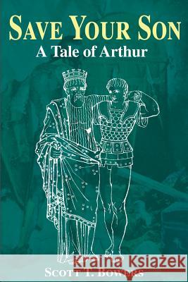 Save Your Son: A Tale of Arthur Bowers, Scott T. 9780595124473