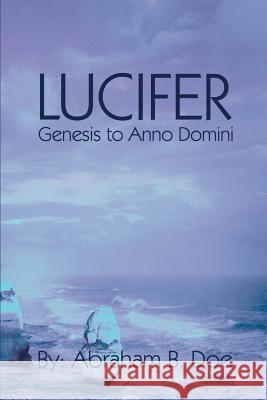 Lucifer: Genesis to Anno Domini Doe, Abraham B. 9780595124619 Writer's Showcase Press