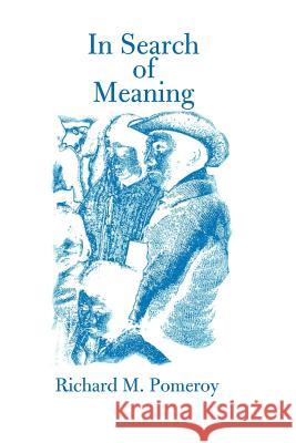 In Search of Meaning Richard M. Pomeroy 9780595125029