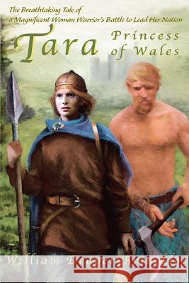 Tara, Princess of Wales: The Breathtaking Tale of a Magnificent Woman Warrior's Battle to Lead Her Nation Brinckloe, William D. 9780595125074 Authors Choice Press