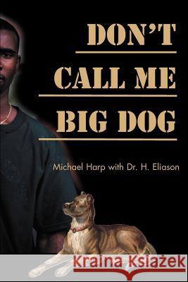 Don't Call Me Big Dog Michael Harp H. Eliason 9780595125623 Writers Club Press