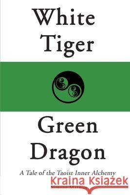 White Tiger, Green Dragon: A Tale of the Taoist Inner Alchemy Marnier, Simone 9780595125753 Authors Choice Press