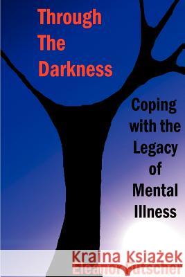 Through the Darkness: Coping with the Legacy of Mental Illness Futscher, Eleanor L. 9780595127597 Writers Club Press