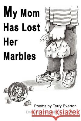 My Mom Has Lost Her Marbles Terry Everton Debbie Everton 9780595127764