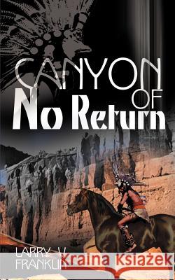 Canyon of No Return Larry V. Franklin 9780595127870