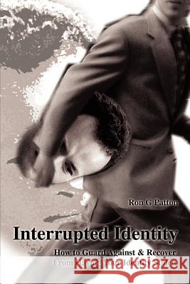 Interrupted Identity: How to Guard Against & Recover from Having Your Identity Stolen Patton, Ron G. 9780595128037 Writers Club Press
