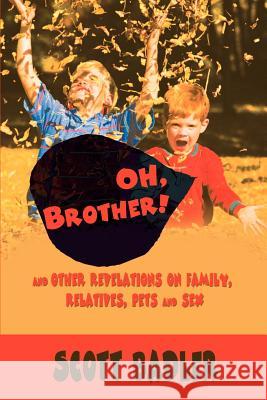 Oh, Brother!: And Other Revelations on Family, Relatives, Pets and Sex Badler, Scott 9780595128068 Writers Club Press