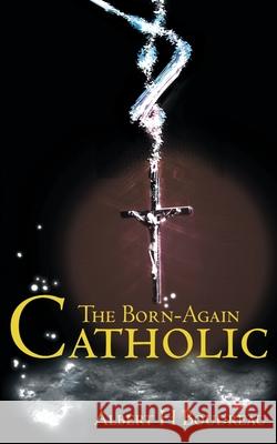 The Born-Again Catholic Albert H. Boudreau 9780595128167 Authors Choice Press