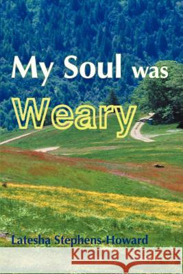 My Soul Was Weary Latesha Stephens-Howard 9780595128259