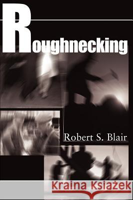 Roughnecking Robert S. Blair 9780595128662