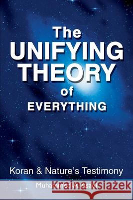 The Unifying Theory of Everything: Koran & Nature's Testimony Asadi, Muhammed A. 9780595129041 Writers Club Press