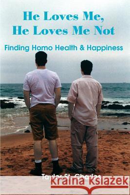 He Loves Me, He Loves Me Not: Finding Homo Health & Happiness St Charles, Taylor 9780595129812 Writer's Showcase Press