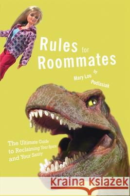 Rules for Roommates: The Ultimate Guide to Reclaiming Your Space and Your Sanity Podlasiak, Mary Lou 9780595129836 Writers Club Press