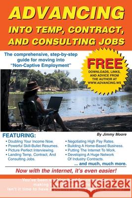 Advancing Into Temp, Contract, and Consulting Jobs : A Complete Guide to Starting and Promoting Your Own Consulting Business Jimmy Moore 9780595130054 Writers Club Press
