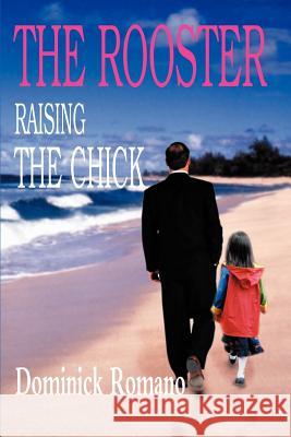 The Rooster Raising the Chick Dominick R. Romano 9780595130269