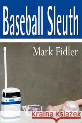 Baseball Sleuth Mark Fidler 9780595130443 Writers Club Press