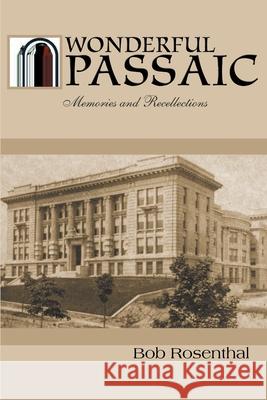 Wonderful Passaic: Memories and Recollections Rosenthal, Bob 9780595130474