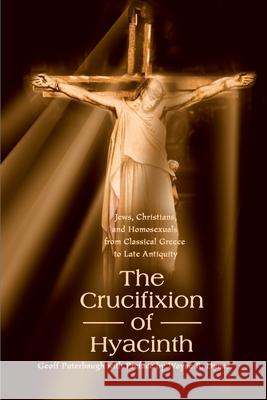 The Crucifixion of Hyacinth: Jews, Christians, and Homosexuals from Classical Greece to Late Antiquity Puterbaugh, Geoff 9780595130573 Authors Choice Press