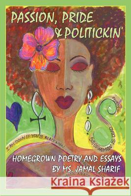 Passion, Pride, and Politickin': Homegrown Poetry and Essays Sharif, Jamal 9780595130757 Writers Club Press