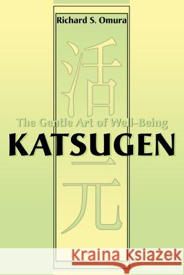 Katsugen: The Gentle Art of Well-Being Omura, Richard S. 9780595130795 Writers Club Press