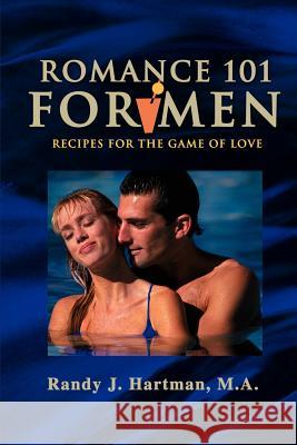 Romance 101 for Men: Recipes for the Game of Love Hartman, Randy J. 9780595131280 Writers Club Press
