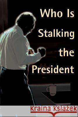 Who is Stalking the President Robert Miller 9780595131518