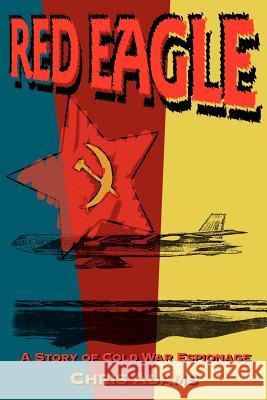 Red Eagle: A Story of Cold War Espionage Adams, Chris S., Jr. 9780595131594 Writer's Showcase Press