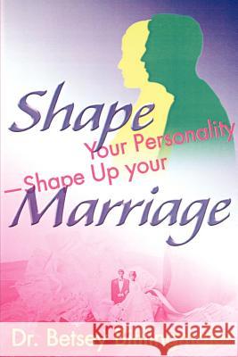 Shape Your Personality--Shape Up Your Marriage: Uncover Your Personality Pattern Strengthen Your Relationship Achieve Mutual Understanding Bittlingmaier, Betsey 9780595131679 Writer's Showcase Press