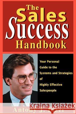 The Sales Success Handbook: Your Personal Guide to the Systems and Strategies of Highly Successful Salespeople Iozzi, Anthony J. 9780595131877 Authors Choice Press