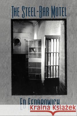 The Steel-Bar Motel Ed Fedorowich 9780595132409 Authors Choice Press