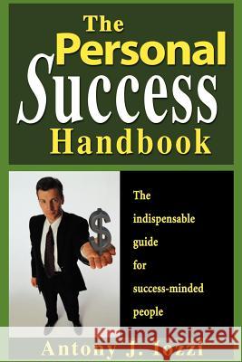The Personal Success Handbook: How to Achieve Personal Excellence and Lead Yourself to Wealth, Health and Happiness Iozzi, Antony J. 9780595133314 Authors Choice Press