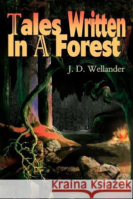 Tales Written in a Forest J. D. Wellander 9780595133369 Writers Club Press