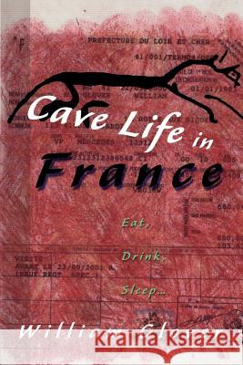 Cave Life in France: Eat, Drink, Sleep... Glover, William 9780595135219