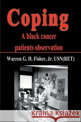 Coping: A Black Cancer Patients Observation Fisher, Warren G. H., Jr. 9780595135431 Writers Club Press