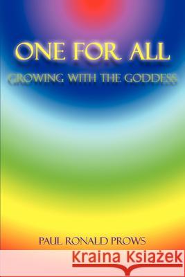 One for All: Growing with the Goddess Prows, Paul Ronald 9780595137244 Writers Club Press