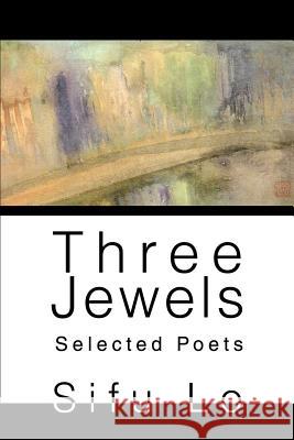 Three Jewels: Selected Poets Lo, Sifu 9780595137596 Writers Club Press