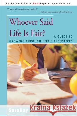 Whoever Said Life is Fair?: A Guide to Growing Through Life's Injustices Smullens, Sarakay Cohen 9780595137831 Backinprint.com