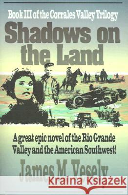 Shadows on the Land: A Novel of the Rio Grande Valley Vesely, James M. 9780595137992 Writers Club Press