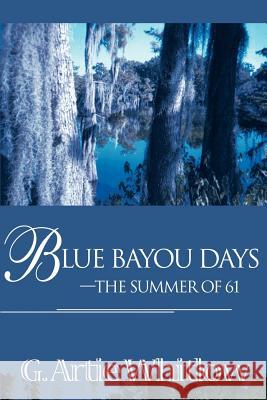 Blue Bayou Days-The Summer of 61 G. Artie Whitlow Linda Shirley 9780595138128 Writers Club Press