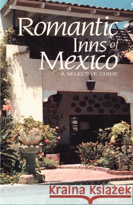 Romantic Inns of Mexico : A Selective Guide to Charming Accommodations South of the Border Toby Smith 9780595138173 Authors Choice Press