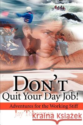 Don't Quit Your Day Job: Adventures for the Working Stiff Toberman, Jay H. 9780595138203 Writers Club Press