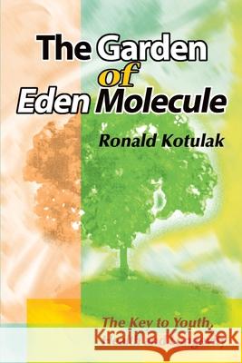The Garden of Eden Molecule: The Key to Youth, Health and Longevity Kotulak, Ronald 9780595138487 Writer's Showcase Press
