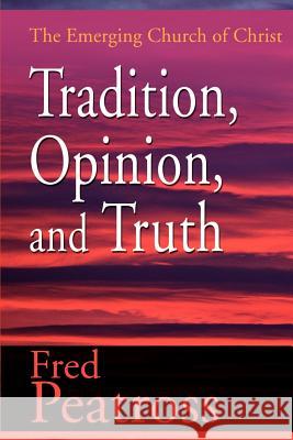Tradition, Opinion, and Truth: The Emerging Church of Christ Peatross, Fred 9780595139118 Writers Club Press