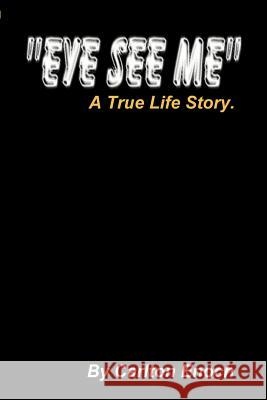 Eye See Me: A True Life Story Enoch, Carlton 9780595139361 Writers Club Press