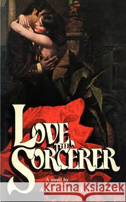 Love the Sorcerer Ann Lorraine Thompson 9780595139576 Authors Choice Press